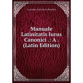 

Книга Manuale Latinitatis Iurus Canonici: A