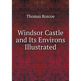 

Книга Windsor Castle and Its Environs Illustrated