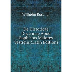 

Книга De Historicae Doctrinae Apud Sophistas Maiores Vestigiis (Latin Edition)