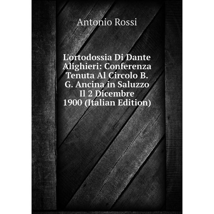 фото Книга l'ortodossia di dante alighieri: conferenza tenuta al circolo bg ancina in saluzzo il 2 dicembre 1900 nobel press