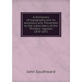 

Книга A dictionary of typography and its accessory arts. Presented to the subscribers of the Printers' register, 1870-1871