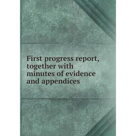 

Книга First progress report, together with minutes of evidence and appendices
