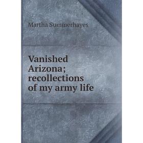 

Книга Vanished Arizona; recollections of my army life