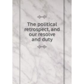 

Книга The political retrospect, and our resolve and duty