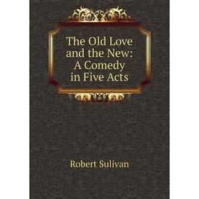 

Книга The Old Love and the New: A Comedy in Five Acts
