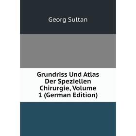 

Книга Grundriss Und Atlas Der Speziellen Chirurgie, Volume 1 (German Edition)