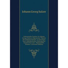 

Книга Litterarische Zusätze Zu Johann George Sulzers Allgemeiner Theorie Der Schönen Künste: In Einzelnen Nach Alphabetischer Ordnung Der Kunstworter