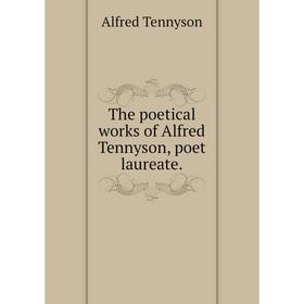 

Книга The poetical works of Alfred Tennyson, poet laureate.