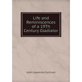 

Книга Life and Reminiscences of a 19Th Century Gladiator