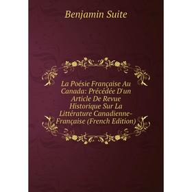 

Книга La Poésie Française Au Canada: Précédée D'un Article De Revue Historique Sur La Littérature Canadienne-Française