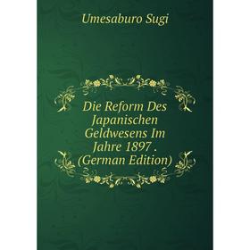 

Книга Die Reform Des Japanischen Geldwesens Im Jahre 1897. (German Edition)