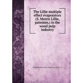 

Книга The Lillie multiple effect evaporators (S. Morris Lillie, patentee,) in the wood pulp industry