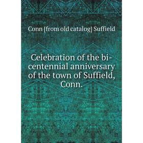 

Книга Celebration of the bi-centennial anniversary of the town of Suffield, Conn.