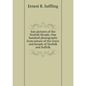 

Книга Sun pictures of the Norfolk Broads. One hundred photographs from nature of the rivers and broads of Norfolk and Suffolk