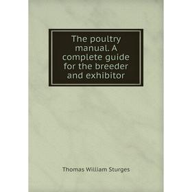

Книга The poultry manual. A complete guide for the breeder and exhibitor