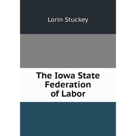 

Книга The Iowa State Federation of Labor