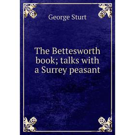 

Книга The Bettesworth book; talks with a Surrey peasant