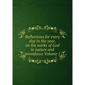 

Книга Reflections for every day in the year, on the works of God in nature and providence Volume 1