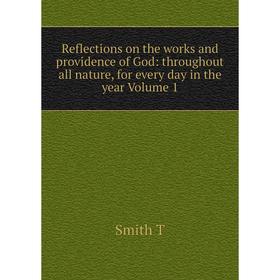 

Книга Reflections on the works and providence of God: throughout all nature, for every day in the year Volume 1