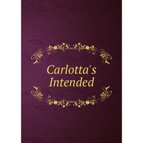 

Книга Carlotta's Intended