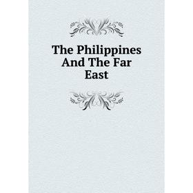 

Книга The Philippines And The Far East