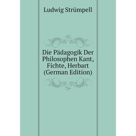 

Книга Die Pädagogik Der Philosophen Kant, Fichte, Herbart (German Edition)