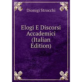 

Книга Elogi E Discorsi Accademici (Italian Edition)