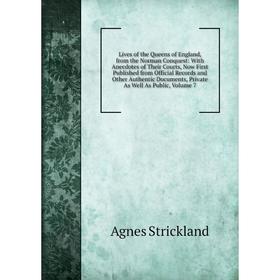 

Книга Lives of the Queens of England, from the Norman Conquest: With Anecdotes of the ir Courts, Now First Published from Official Record s and Other