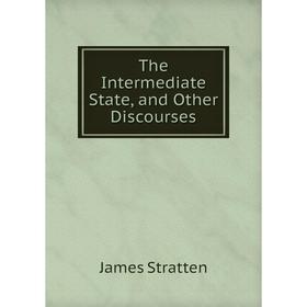 

Книга The Intermediate State, and Other Discourses