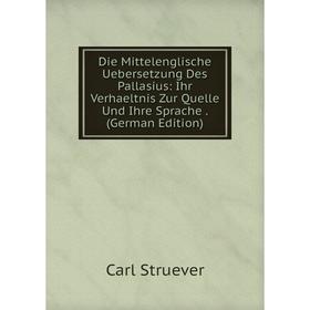 

Книга Die Mittelenglische Uebersetzung Des Pallasius: Ihr Verhaeltnis Zur Quelle Und Ihre Sprache. (German Edition)