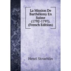 

Книга La Mission De Barthélemy En Suisse (1792-1797).