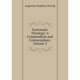 

Книга Systematic Theology: A Compendium and Commonplace, Volume 3