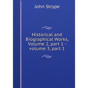 

Книга Historical and Biographical Works, Volume 2, part 1 - volume 3, part 1