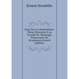 

Книга Essai Sur Le Montanisme: Thèse Présentée À La Faculté De Théologie Protestante De Strasbourg (French Edition)