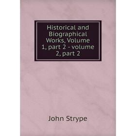 

Книга Historical and Biographical Works, Volume 1, part 2 - volume 2, part 2