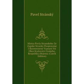 

Книга Mistra Pavla Stranskeho Ze Zapske Stranky Poopravene I Razmnozene Vypsani Vsi Obce Kralovstvi Ceskeho Respublica Bojema (Czech Edition)