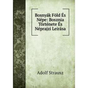 

Книга Bosnyák Föld És Népe: Bosznia Története És Néprajzi Leirása