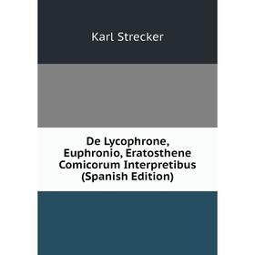 

Книга De Lycophrone, Euphronio, Eratosthene Comicorum Interpretibus (Spanish Edition)