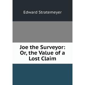 

Книга Joe the Surveyor: or the Value of a Lost Claim