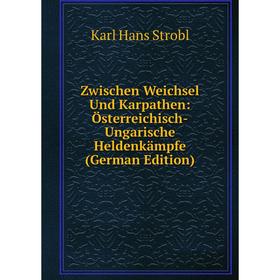 

Книга Zwischen Weichsel Und Karpathen: Österreichisch-Ungarische Heldenkämpfe (German Edition)