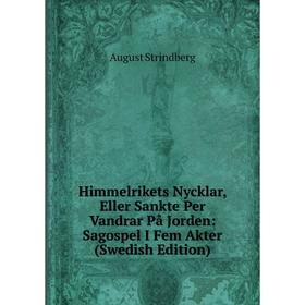 

Книга Himmelrikets Nycklar, Eller Sankte Per Vandrar På Jorden: Sagospel I Fem Akter (Swedish Edition)