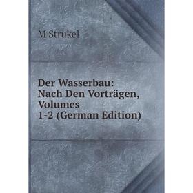 

Книга Der Wasserbau: Nach Den Vorträgen, Volumes 1-2 (German Edition)