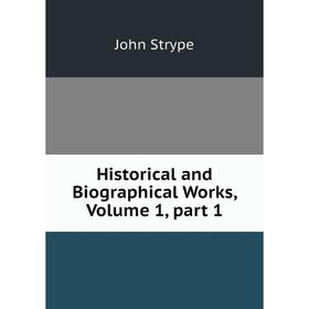 

Книга Historical and Biographical Works, Volume 1, part 1