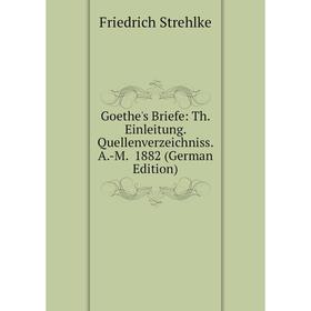 

Книга Goethe's Briefe: Th. Einleitung. Quellenverzeichniss. A.-M. 1882 (German Edition)