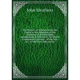

Книга The History of Scotland from the Union to the Abolition of the Abolition of the Heritable Jurisdictions in Mdccxlvii: To Which Is Subjoined a Re
