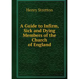 

Книга A Guide to Infirm, Sick and Dying Members of the Church of England