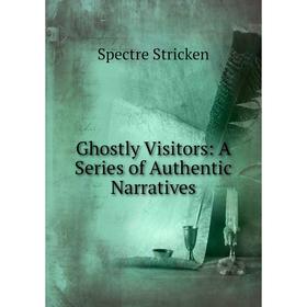 

Книга Ghostly Visitors: A Series of Authentic Narratives