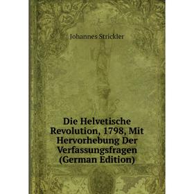 

Книга Die Helvetische Revolution, 1798, Mit Hervorhebung Der Verfassungsfragen (German Edition)