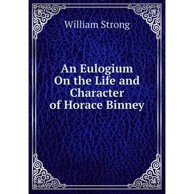 

Книга An Eulogium On the Life and Character of Horace Binney