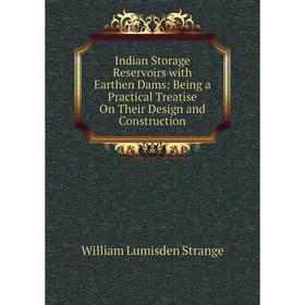 

Книга Indian Storage Reservoirs with Earthen Dams: Being a Practical Treatise On Their Design and Construction